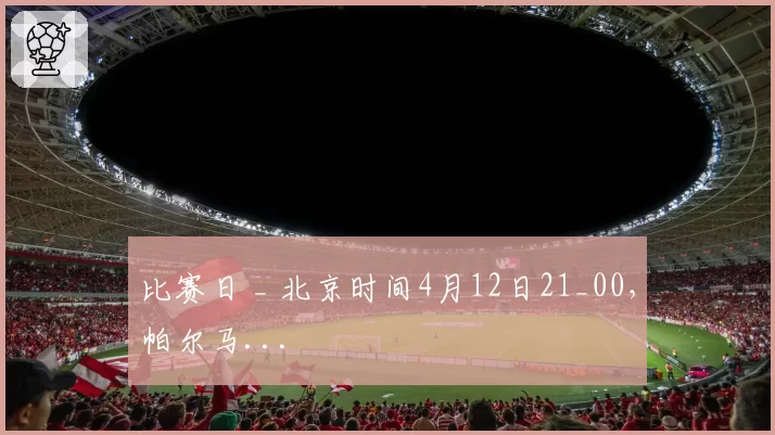 比赛日 _ 北京时间4月12日21_00,帕尔马...