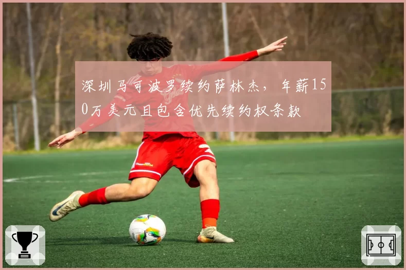 深圳马可波罗续约萨林杰，年薪150万美元且包含优先续约权条款