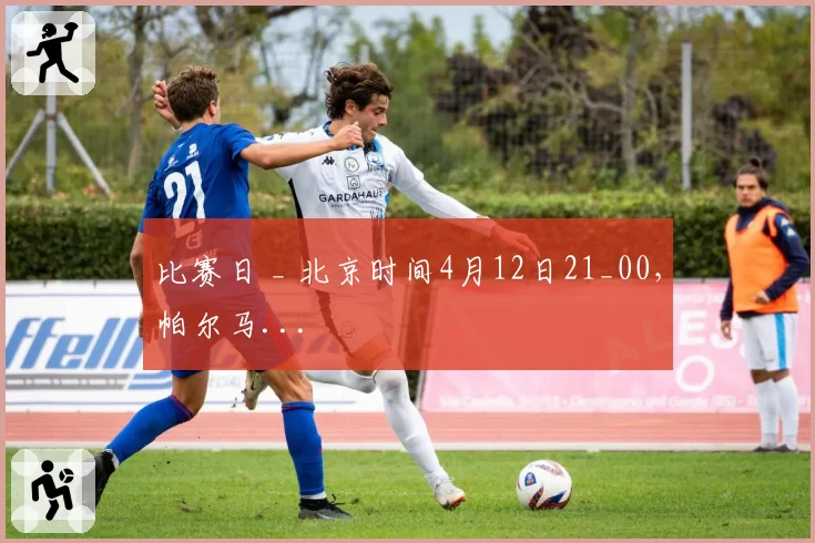 比赛日 _ 北京时间4月12日21_00,帕尔马...